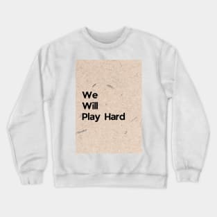 We Will Play Hard Crewneck Sweatshirt